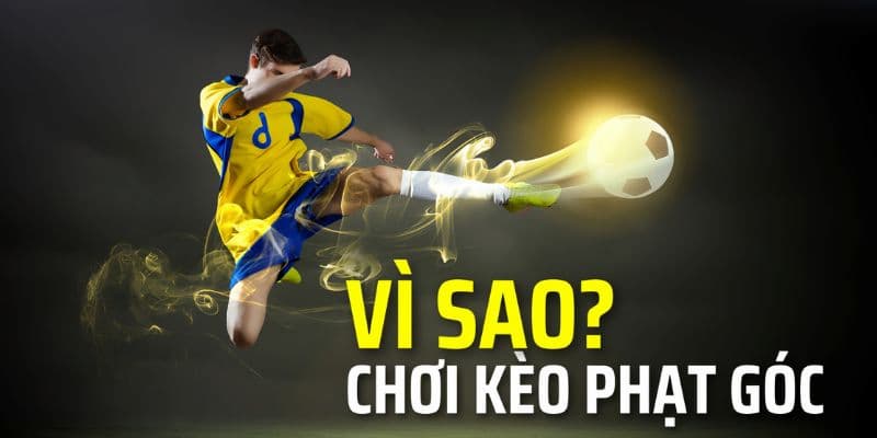 Kèo phạt góc Lý do nên đầu tư vào kèo phạt góc