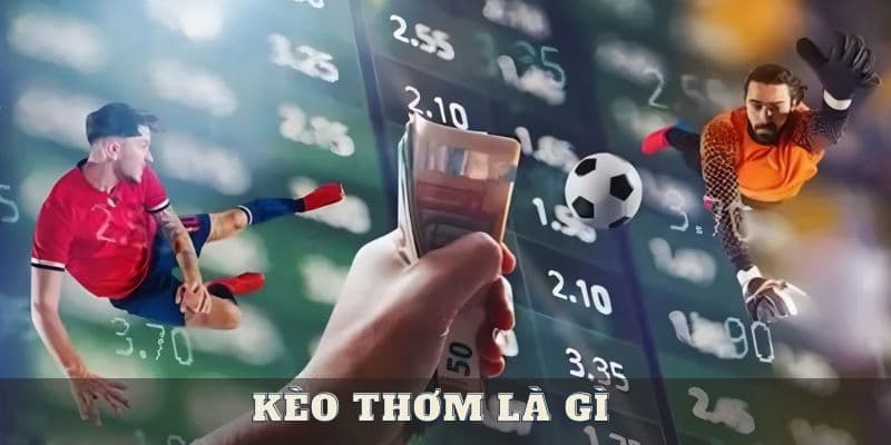 Kèo thơm là gì theo định nghĩa của dân chuyên